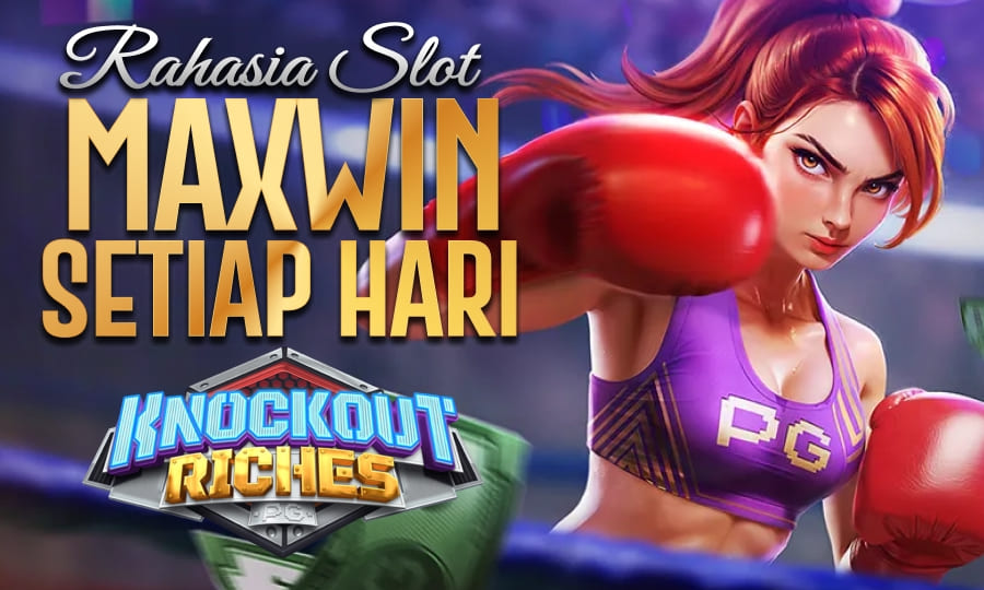 Knockout Riches Game Tinju Paling Cuan Rahasia Slot Maxwin Setiap Hari di tahun 2025